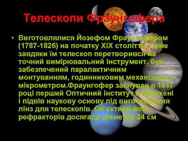 Телескопи Фраунгофера • Виготовлялися Йозефом Фраунгофером (1787 -1826) на початку XIX століття. Саме завдяки