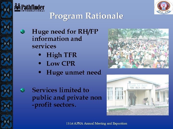 Program Rationale Huge need for RH/FP information and services • High TFR • Low