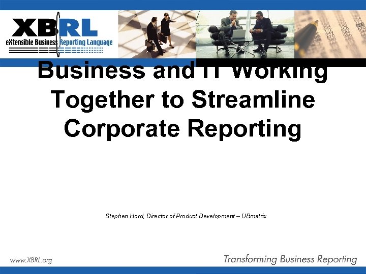 Business and IT Working Together to Streamline Corporate Reporting Stephen Hord, Director of Product