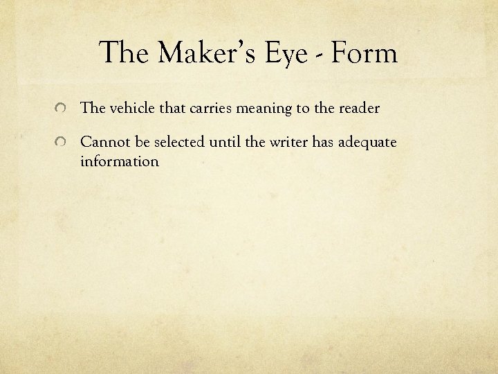 The Maker’s Eye - Form The vehicle that carries meaning to the reader Cannot