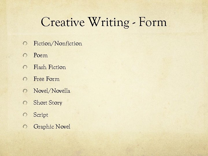 Creative Writing - Form Fiction/Nonfiction Poem Flash Fiction Free Form Novel/Novella Short Story Script