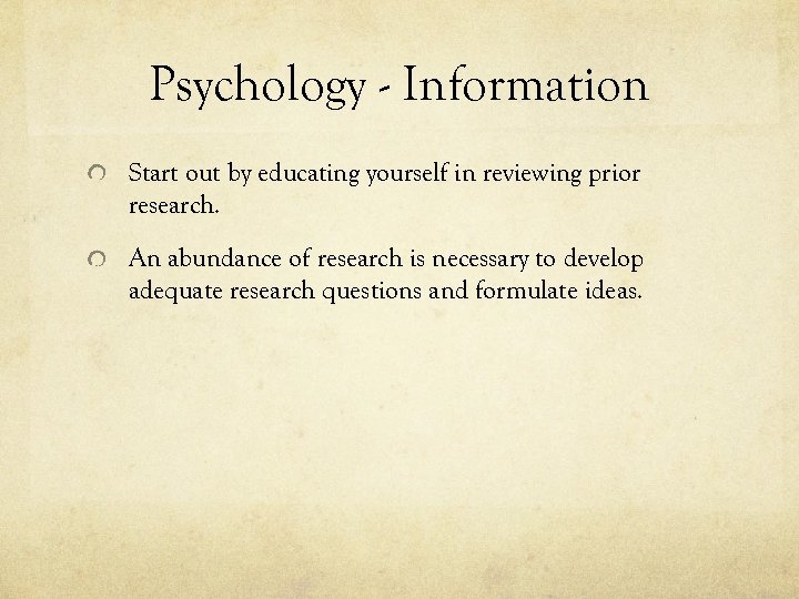 Psychology - Information Start out by educating yourself in reviewing prior research. An abundance