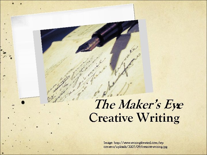 The Maker’s Eye : Creative Writing Image: http: //www. writingforward. com/wpcontent/uploads/2007/09/creative-writing. jpg 