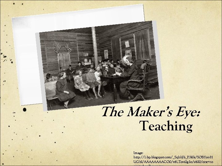 The Maker’s Eye: Teaching Image: http: //1. bp. blogspot. com/_Sqhh. Jb_P 3 Kk/SOBYon. H