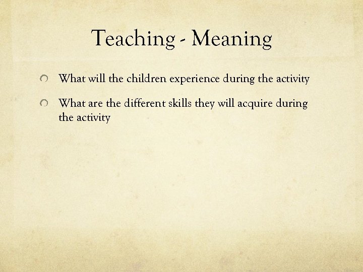 Teaching - Meaning What will the children experience during the activity What are the