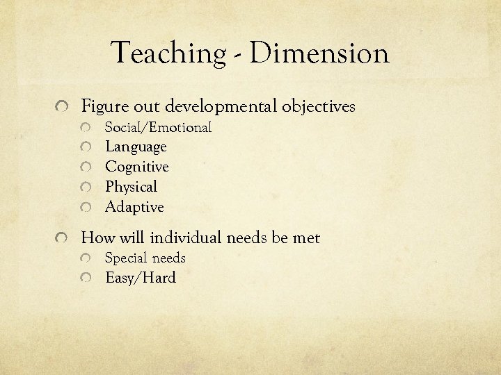 Teaching - Dimension Figure out developmental objectives Social/Emotional Language Cognitive Physical Adaptive How will