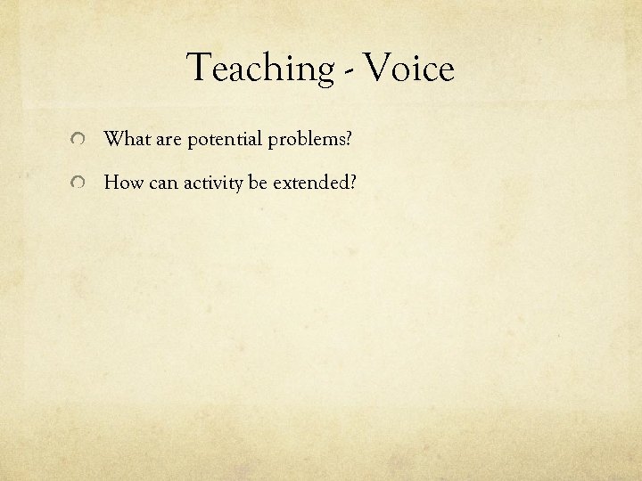 Teaching - Voice What are potential problems? How can activity be extended? 