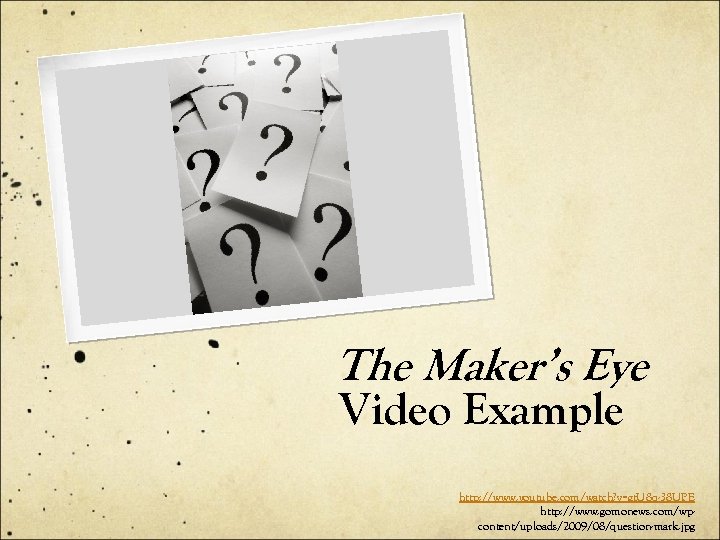 The Maker’s Eye Video Example http: //www. youtube. com/watch? v=gt. U 8 q-38 UPE