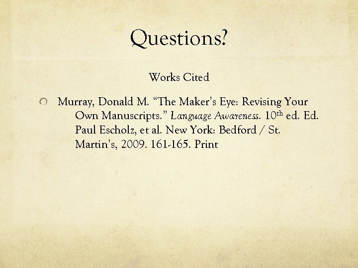 Questions? Works Cited Murray, Donald M. “The Maker’s Eye: Revising Your Own Manuscripts. ”