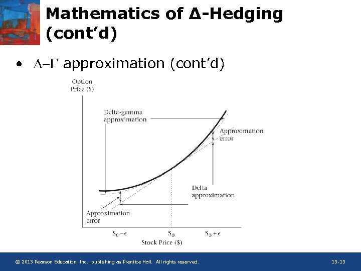 Mathematics of ∆-Hedging (cont’d) • D- approximation (cont’d) © 2013 Pearson Education, Inc. ,