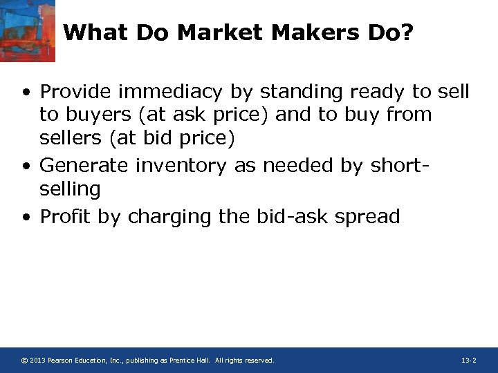 What Do Market Makers Do? • Provide immediacy by standing ready to sell to