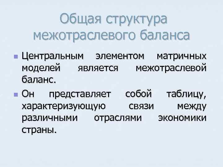Общая структура межотраслевого баланса n n Центральным элементом матричных моделей является межотраслевой баланс. Он