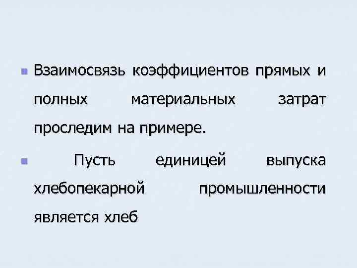 n Взаимосвязь коэффициентов прямых и полных материальных затрат проследим на примере. n Пусть хлебопекарной