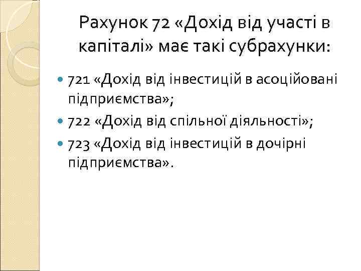 Рахунок 72 «Дохід від участі в капіталі» має такі субрахунки: 721 «Дохід від інвестицій