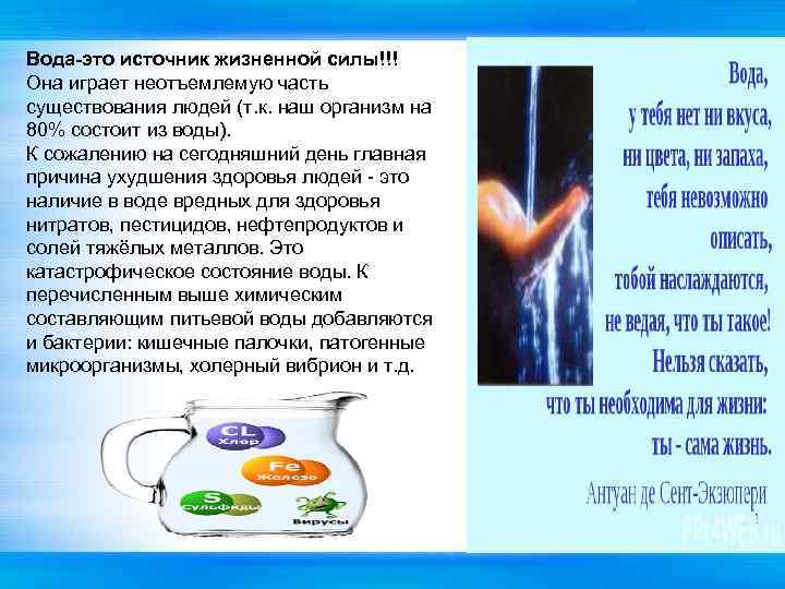 Вода-это источник жизненной силы!!! Она играет неотъемлемую часть существования людей (т. к. наш организм