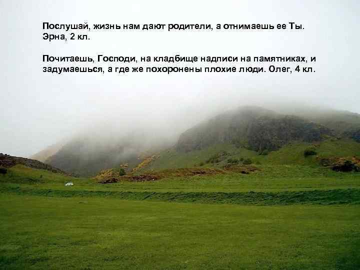 Послушай, жизнь нам дают родители, а отнимаешь ее Ты. Эрна, 2 кл. Почитаешь, Господи,