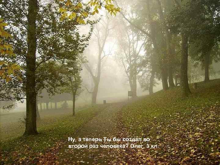 Ну, а теперь Ты бы создал во второй раз человека? Олег, 3 кл. 