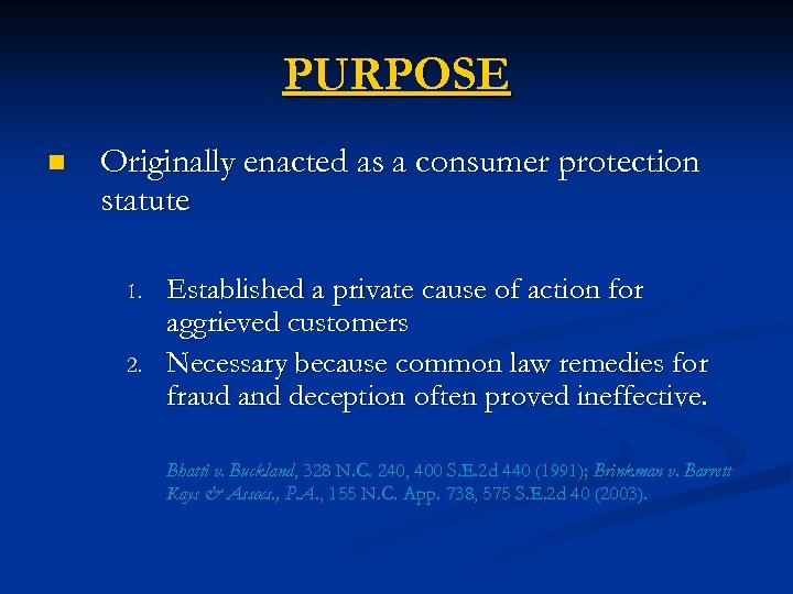 PURPOSE n Originally enacted as a consumer protection statute 1. 2. Established a private