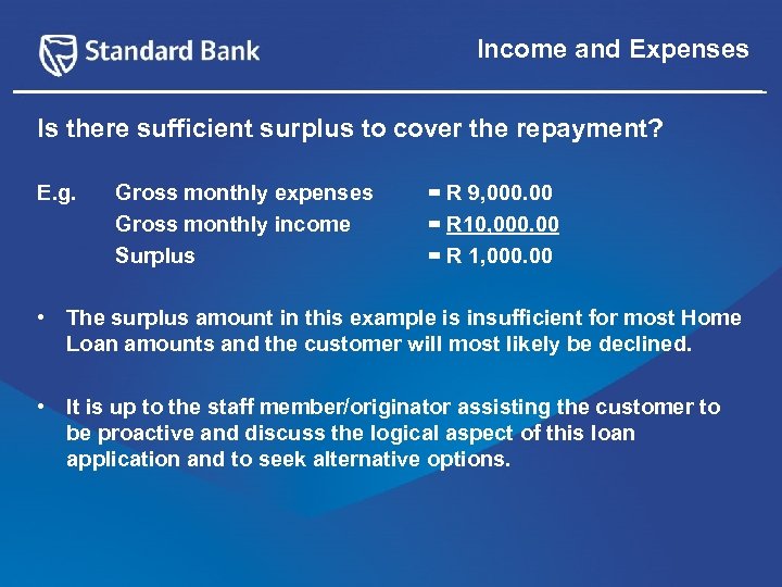 Income and Expenses Is there sufficient surplus to cover the repayment? E. g. Gross