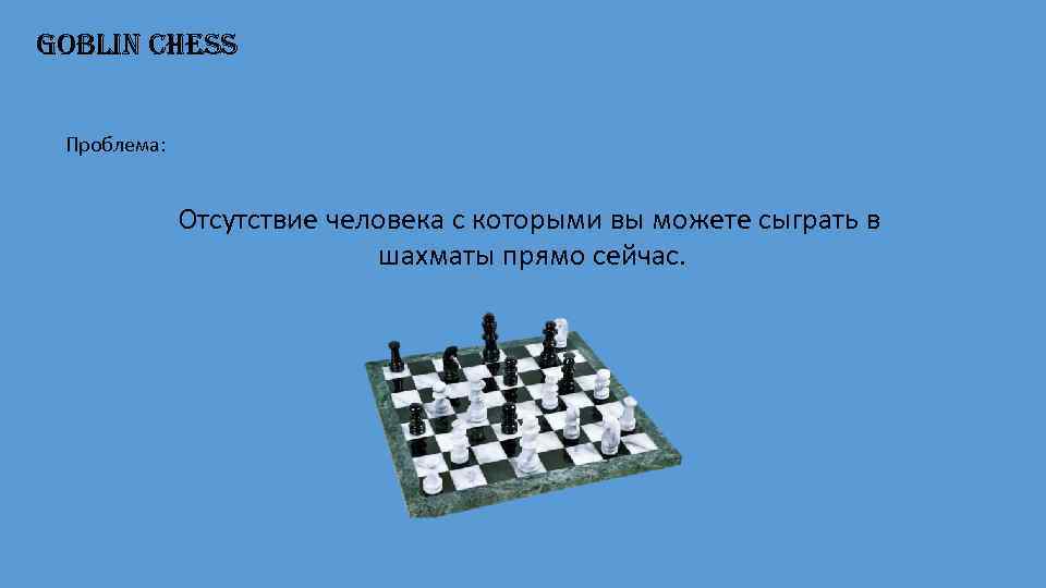 Goblin Chess Проблема: Отсутствие человека с которыми вы можете сыграть в шахматы прямо сейчас.