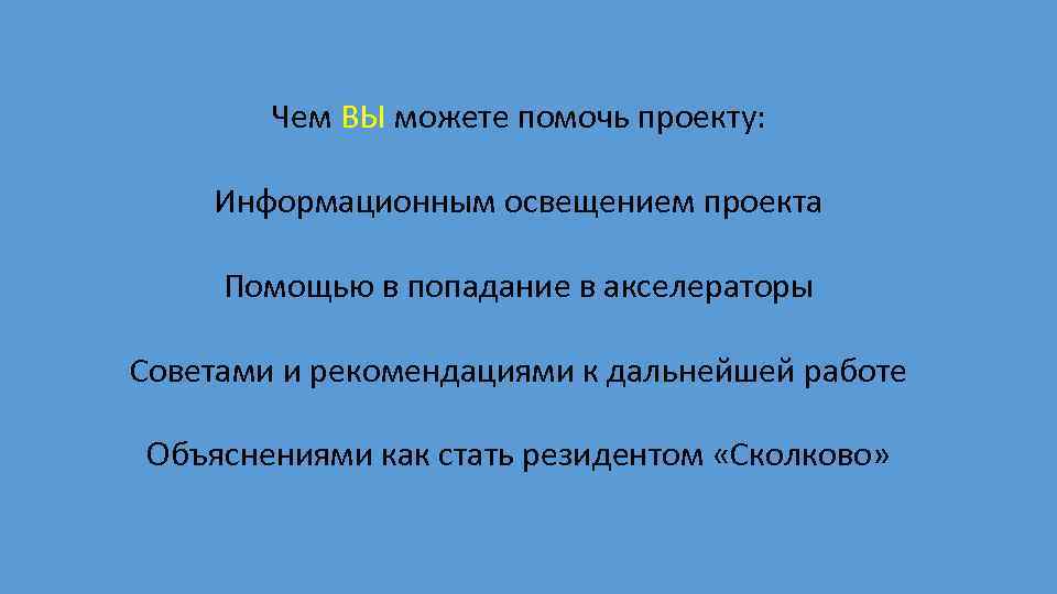 Чем ВЫ можете помочь проекту: Информационным освещением проекта Помощью в попадание в акселераторы Советами