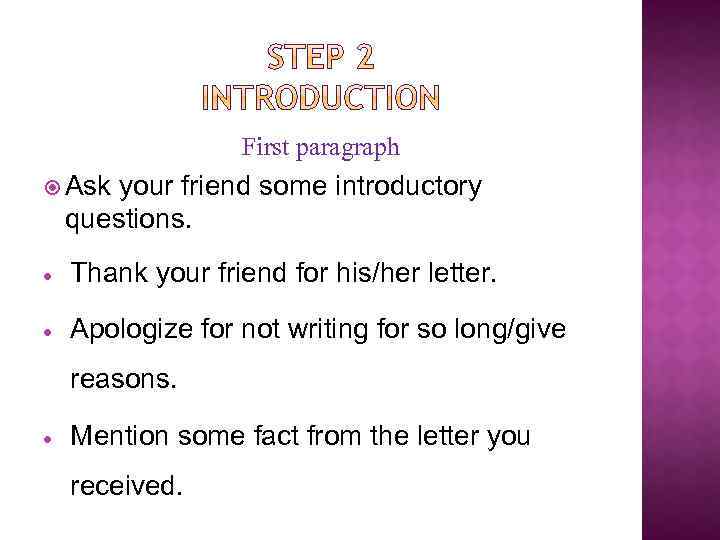First paragraph Ask your friend some introductory questions. Thank your friend for his/her letter.