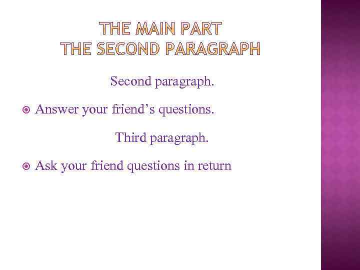 Second paragraph. Answer your friend’s questions. Third paragraph. Ask your friend questions in return
