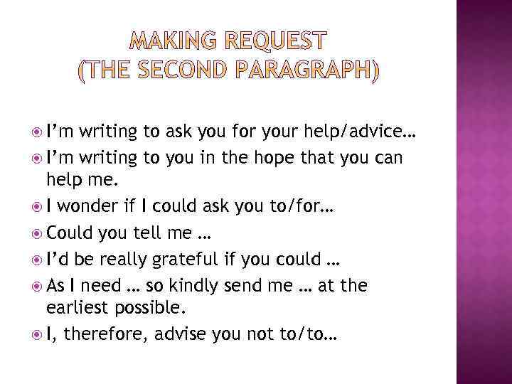  I’m writing to ask you for your help/advice… I’m writing to you in
