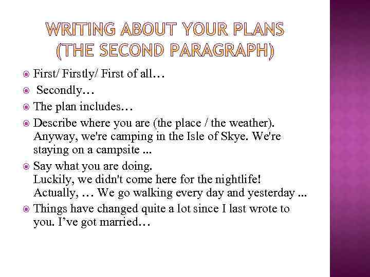 First/ Firstly/ First of all… Secondly… The plan includes… Describe where you are (the
