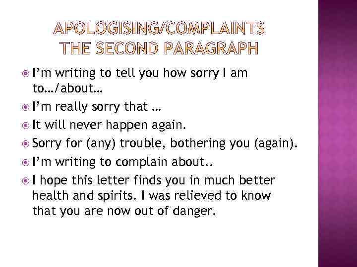  I’m writing to tell you how sorry I am to…/about… I’m really sorry