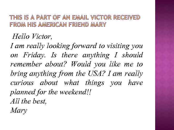 Hello Victor, I am really looking forward to visiting you on Friday. Is there