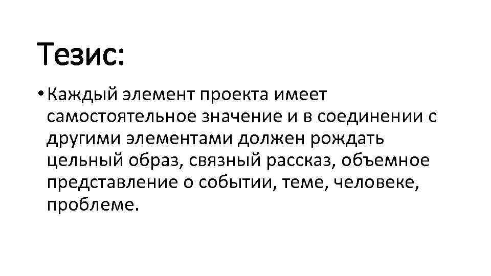 Тезис: • Каждый элемент проекта имеет самостоятельное значение и в соединении с другими элементами