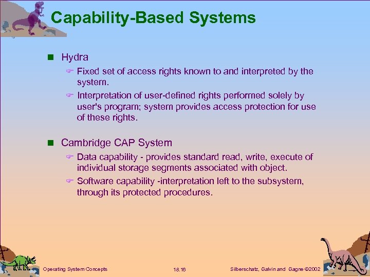 Capability-Based Systems n Hydra F Fixed set of access rights known to and interpreted