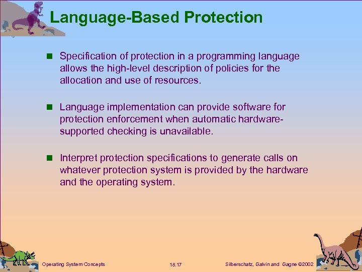 Language-Based Protection n Specification of protection in a programming language allows the high-level description