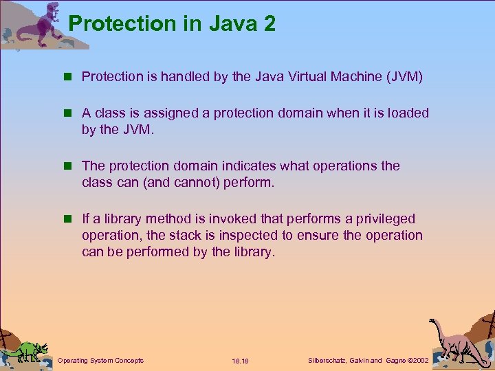 Protection in Java 2 n Protection is handled by the Java Virtual Machine (JVM)