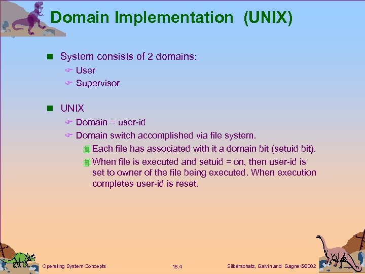 Domain Implementation (UNIX) n System consists of 2 domains: F User F Supervisor n