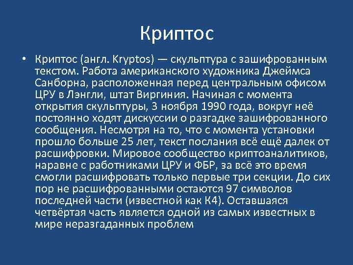 Криптос • Криптос (англ. Kryptos) — скульптура с зашифрованным текстом. Работа американского художника Джеймса