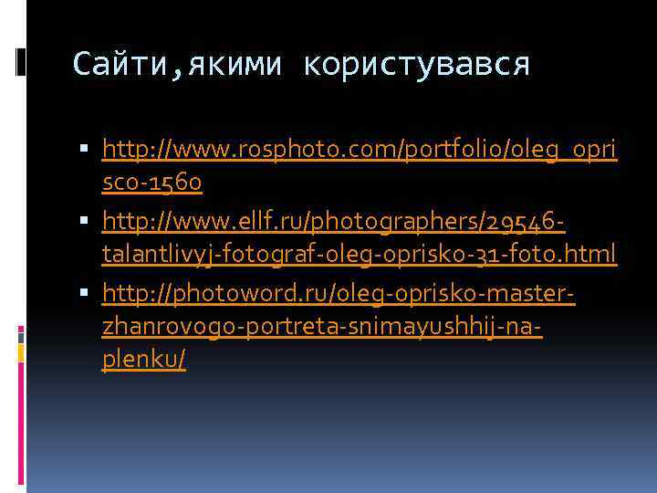 Сайти, якими користувався http: //www. rosphoto. com/portfolio/oleg_opri sco-1560 http: //www. ellf. ru/photographers/29546 talantlivyj-fotograf-oleg-oprisko-31 -foto.