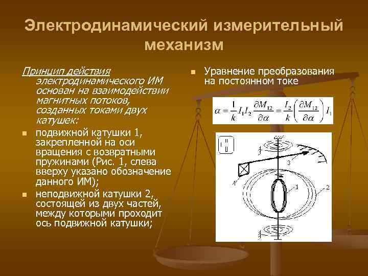 Электродинамический измерительный механизм Принцип действия электродинамического ИМ основан на взаимодействии магнитных потоков, созданных токами