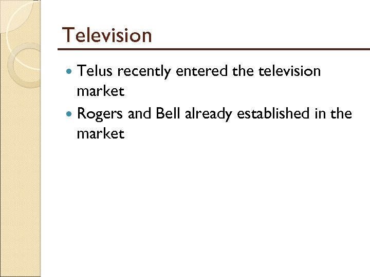 Television Telus recently entered the television market Rogers and Bell already established in the