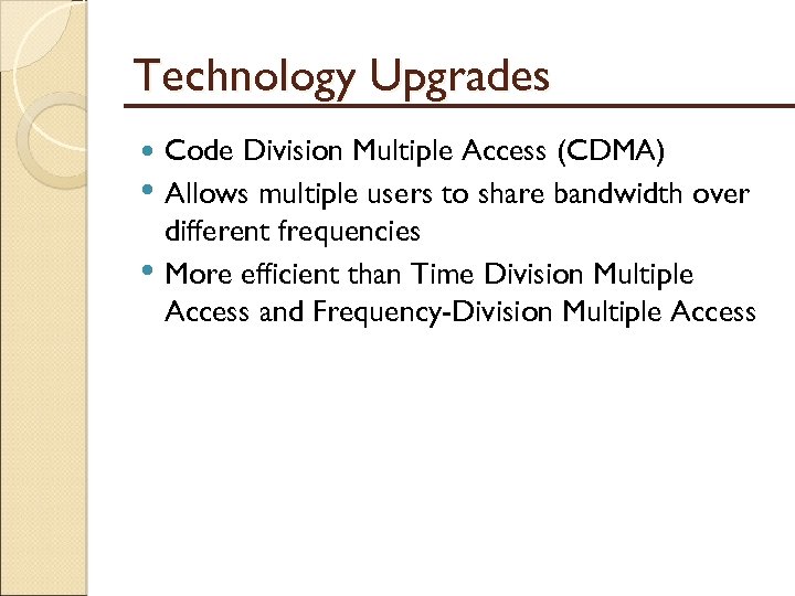 Technology Upgrades • • Code Division Multiple Access (CDMA) Allows multiple users to share