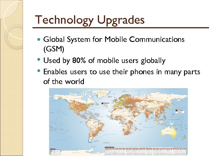 Technology Upgrades • • Global System for Mobile Communications (GSM) Used by 80% of