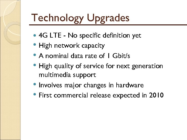 Technology Upgrades • • • 4 G LTE - No specific definition yet High