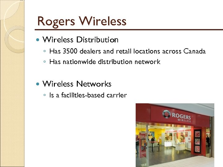 Rogers Wireless Distribution ◦ Has 3500 dealers and retail locations across Canada ◦ Has