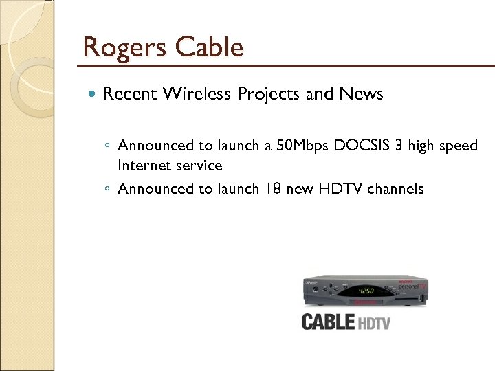 Rogers Cable Recent Wireless Projects and News ◦ Announced to launch a 50 Mbps