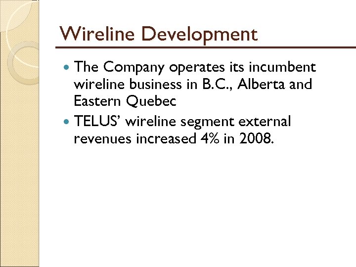 Wireline Development The Company operates its incumbent wireline business in B. C. , Alberta