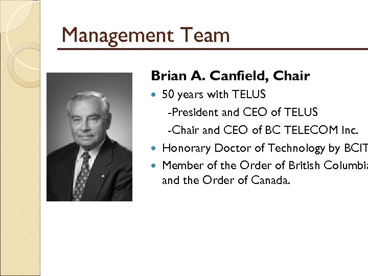 Management Team Brian A. Canfield, Chair 50 years with TELUS -President and CEO of
