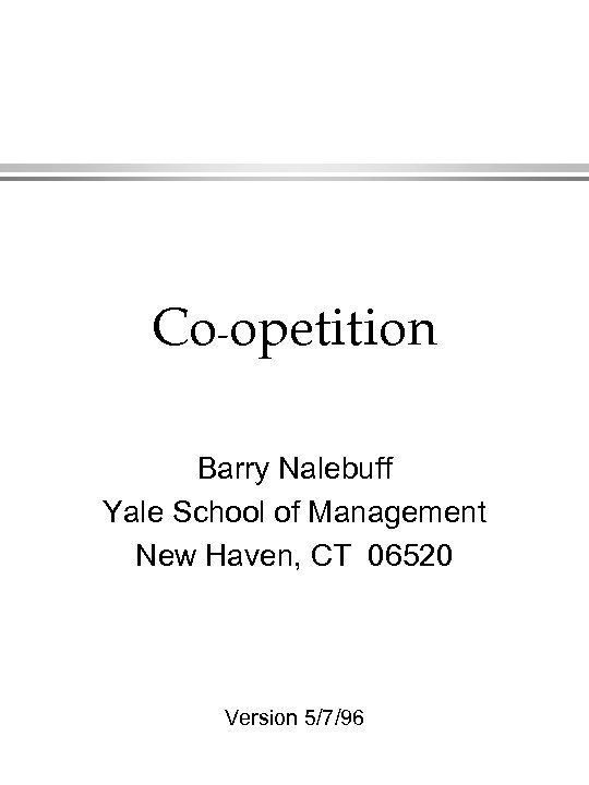 Co-opetition Barry Nalebuff Yale School of Management New Haven, CT 06520 Version 5/7/96 