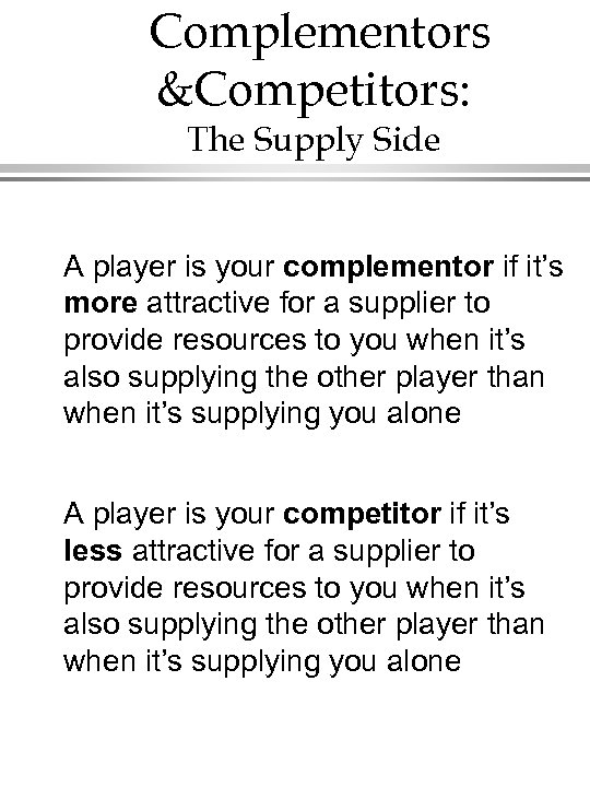 Complementors &Competitors: The Supply Side A player is your complementor if it’s more attractive