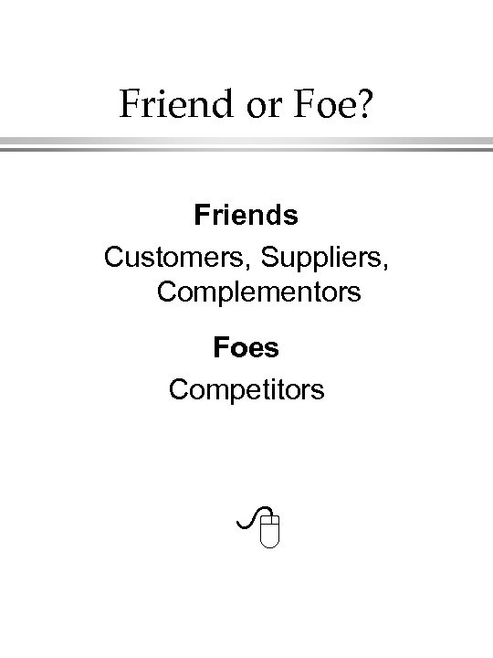 Friend or Foe? Friends Customers, Suppliers, Complementors Foes Competitors 8 